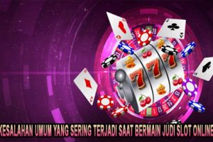 Kesalahan Umum Yang Sering Terjadi Saat Bermain Judi Slot Online