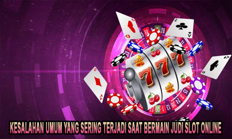 Kesalahan Umum Yang Sering Terjadi Saat Bermain Judi Slot Online