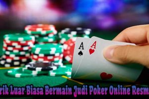 Trik Luar Biasa Bermain Judi Poker Online Resmi